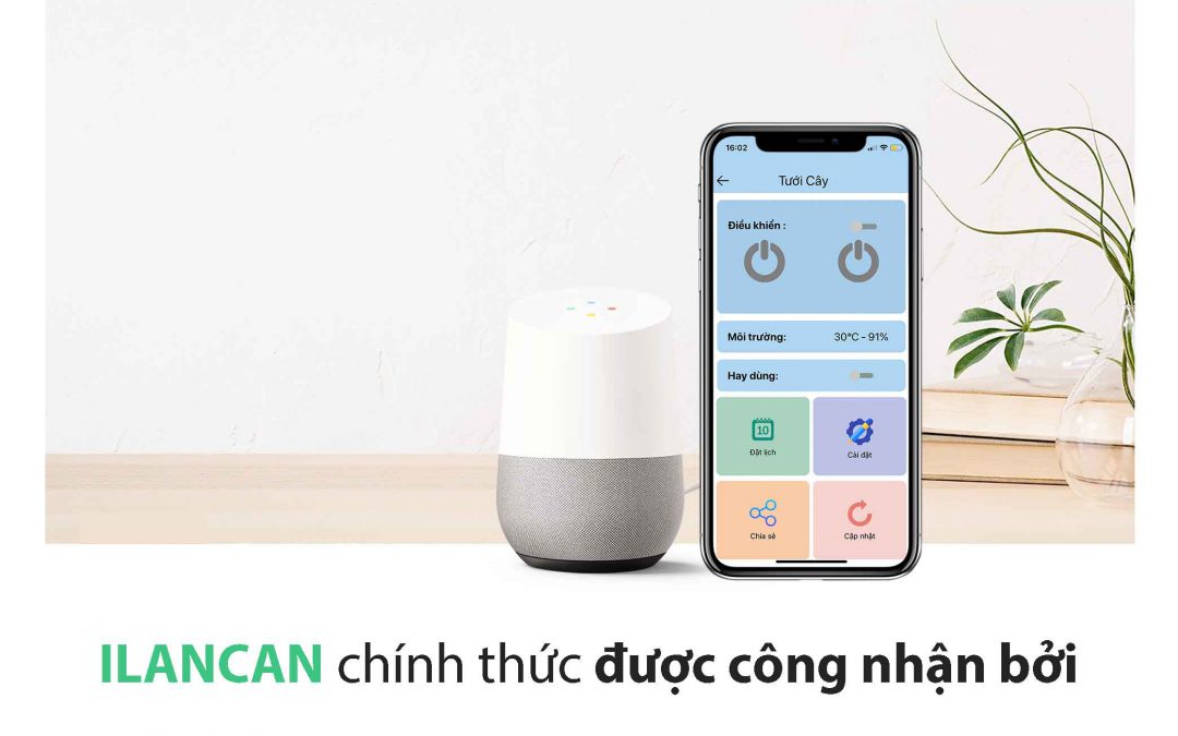 ILANCAN chính thức được công nhận bởi Google Assistant – Điều khiển tưới cây bằng “Voice Control”